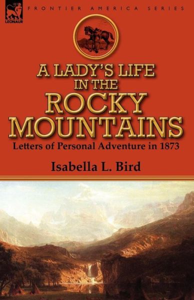 Cover for Isabella L Bird · A Lady's Life in the Rocky Mountains: Letters of Personal Adventure in 1873 (Taschenbuch) (2012)