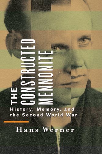 Cover for Hans Werner · The Constructed Mennonite: History, Memory, and the Second World War (Paperback Book) (2013)