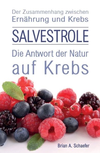 Cover for Brian a Schaefer · Salvestrole: Die Antwort Der Natur Auf Krebs (Paperback Book) [German edition] (2013)