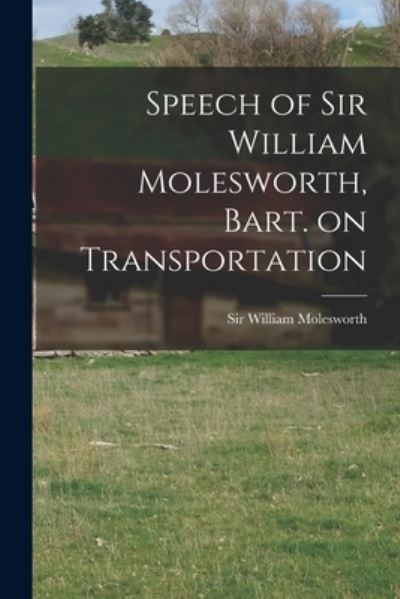 Cover for Sir William Molesworth · Speech of Sir William Molesworth, Bart. on Transportation [microform] (Paperback Book) (2021)