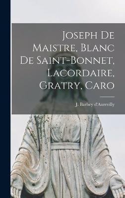 Cover for J (Jules) 1808- Barbey d'Aurevilly · Joseph de Maistre, Blanc de Saint-Bonnet, Lacordaire, Gratry, Caro (Gebundenes Buch) (2022)