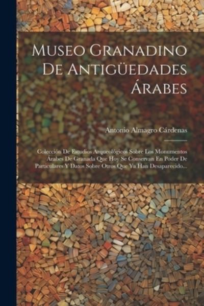 Cover for Antonio Almagro Cárdenas · Museo Granadino de Antigüedades Árabes (Book) (2023)