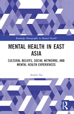 Au, Anson (The Hong Kong Polytechnic University, Hong Kong) · Mental Health in East Asia: Cultural Beliefs, Social Networks, and Mental Health Experiences - Routledge Monographs in Mental Health (Paperback Book) (2024)