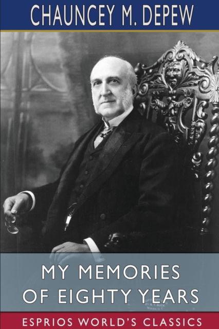 Cover for Chauncey M DePew · My Memories of Eighty Years (Esprios Classics) (Paperback Book) (2025)
