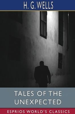 Tales of the Unexpected (Esprios Classics) - H G Wells - Kirjat - Blurb - 9781034967415 - perjantai 26. huhtikuuta 2024