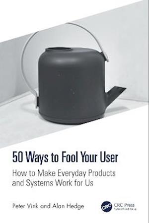 Cover for Vink, Peter (Delft University of Technology, The Netherlands) · 50 Ways to Fool Your User: How to Make Everyday Products and Systems Work for Us (Pocketbok) (2025)
