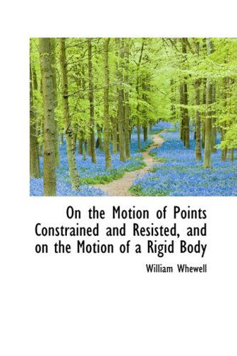 Cover for William Whewell · On the Motion of Points Constrained and Resisted, and on the Motion of a Rigid Body (Hardcover Book) (2009)