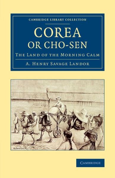 Cover for A. Henry Savage Landor · Corea or Cho-sen: The Land of the Morning Calm - Cambridge Library Collection - East and South-East Asian History (Paperback Book) (2015)