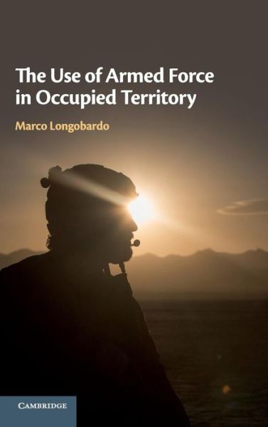 Cover for Longobardo, Marco (University of Westminster) · The Use of Armed Force in Occupied Territory (Hardcover Book) (2018)