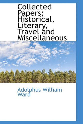 Cover for Adolphus William Ward · Collected Papers; Historical, Literary, Travel and Miscellaneous (Hardcover Book) (2009)