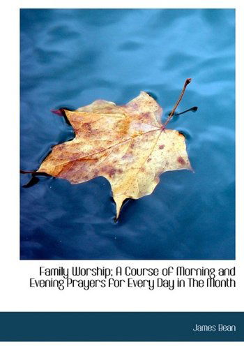 Family Worship; a Course of Morning and Evening Prayers for Every Day in the Month - James Bean - Książki - BiblioLife - 9781113716415 - 19 września 2009