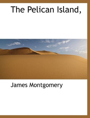 The Pelican Island, - James Montgomery - Bøger - BiblioLife - 9781117929415 - 4. april 2010