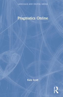 Cover for Kate Scott · Pragmatics Online - Language and Digital Media (Hardcover bog) (2022)