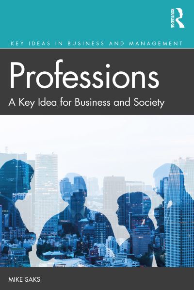 Cover for Saks, Mike (University of Suffolk, UK) · Professions: A Key Idea for Business and Society - Key Ideas in Business and Management (Paperback Book) (2021)