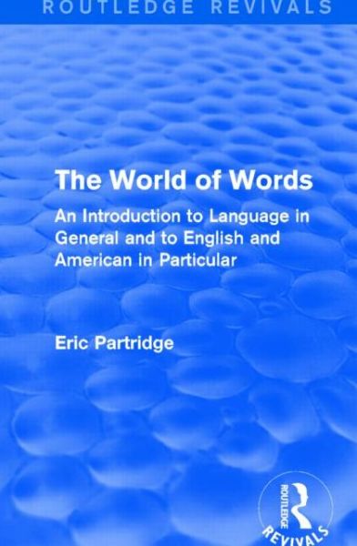 Cover for Eric Partridge · The World of Words: An Introduction to Language in General and to English and American in Particular - Routledge Revivals: The Selected Works of Eric Partridge (Hardcover Book) (2015)