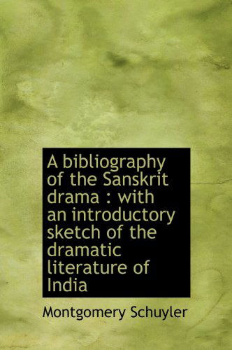 Cover for Montgomery Schuyler · A Bibliography of the Sanskrit Drama: with an Introductory Sketch of the Dramatic Literature of India (Hardcover Book) (2010)