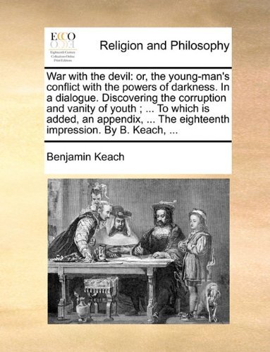 Cover for Benjamin Keach · War with the Devil: Or, the Young-man's Conflict with the Powers of Darkness. in a Dialogue. Discovering the Corruption and Vanity of Youth ; ... to ... the Eighteenth Impression. by B. Keach, ... (Paperback Book) (2010)