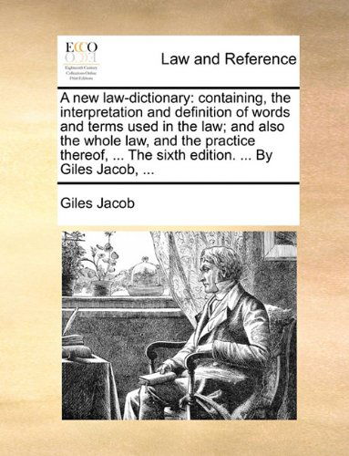 Cover for Giles Jacob · A New Law-dictionary: Containing, the Interpretation and Definition of Words and Terms Used in the Law; and Also the Whole Law, and the Practice Thereof, ... the Sixth Edition. ... by Giles Jacob, ... (Taschenbuch) (2010)