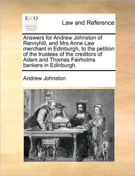 Cover for Andrew Johnston · Answers for Andrew Johnston of Rennyhill, and Mrs Anne Law Merchant in Edinburgh, to the Petition of the Trustees of the Creditors of Adam and Thomas (Taschenbuch) (2010)