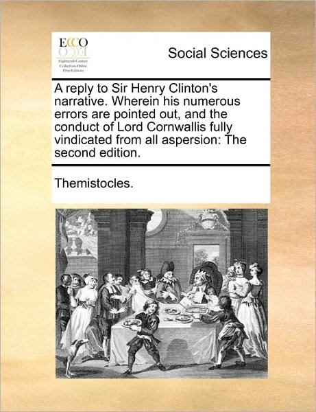 Cover for Themistocles · A Reply to Sir Henry Clinton's Narrative. Wherein His Numerous Errors Are Pointed Out, and the Conduct of Lord Cornwallis Fully Vindicated from All Aspe (Taschenbuch) (2010)