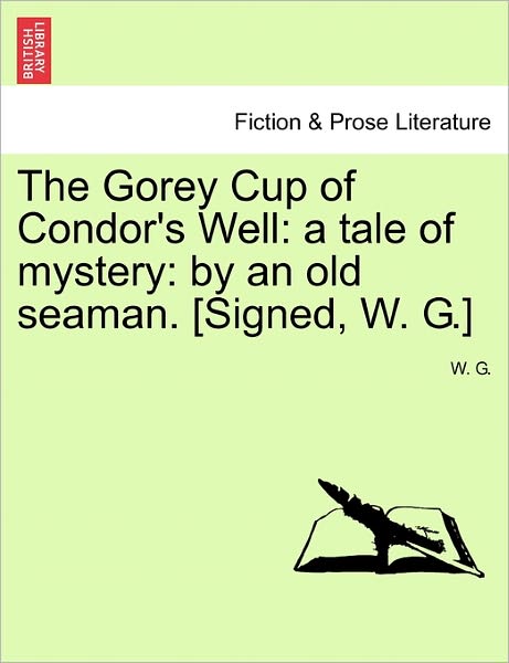 Cover for W G · The Gorey Cup of Condor's Well: a Tale of Mystery: by an Old Seaman. [signed, W. G.] (Pocketbok) (2011)