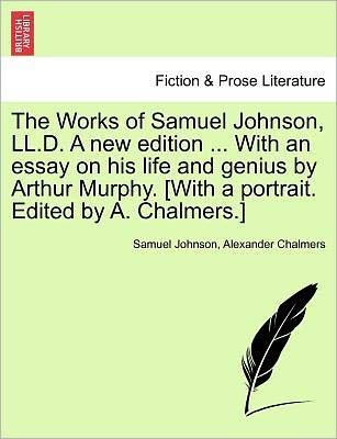 Cover for Samuel Johnson · The Works of Samuel Johnson, LL.D. a New Edition ... with an Essay on His Life and Genius by Arthur Murphy. [With a Portrait. Edited by A. Chalmers.] (Taschenbuch) (2011)