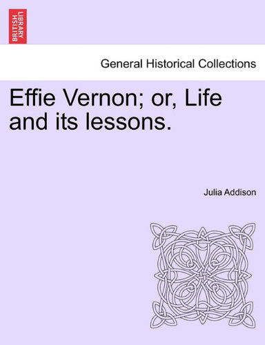 Cover for Julia Addison · Effie Vernon; Or, Life and Its Lessons. (Paperback Book) (2011)