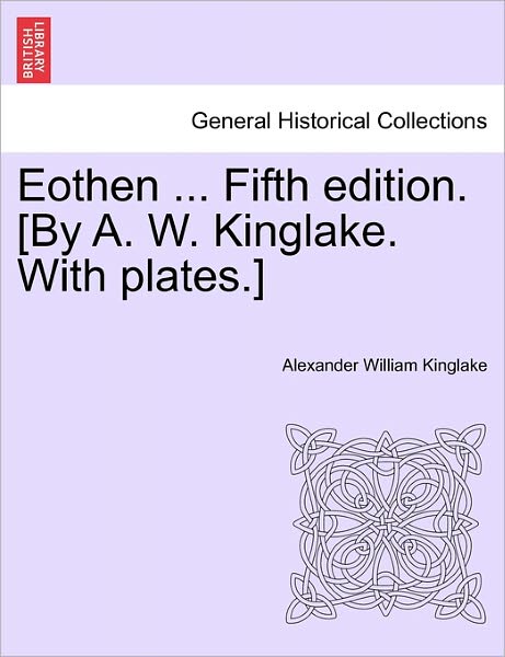 Cover for Alexander William Kinglake · Eothen ... Fifth Edition. [by A. W. Kinglake. with Plates.] (Paperback Book) (2011)