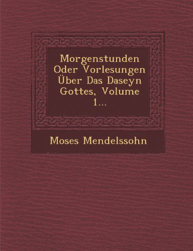 Cover for Moses Mendelssohn · Morgenstunden Oder Vorlesungen Über Das Daseyn Gottes, Volume 1... (Taschenbuch) [German edition] (2012)