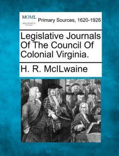 Cover for H R Mcilwaine · Legislative Journals of the Council of Colonial Virginia. (Paperback Book) (2012)