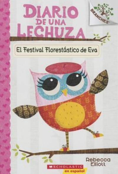 Cover for Rebecca Elliott · Diario de una Lechuza #1 : El Festival Florestástico de Eva : Un libro de la serie Branches (Paperback Book) (2016)