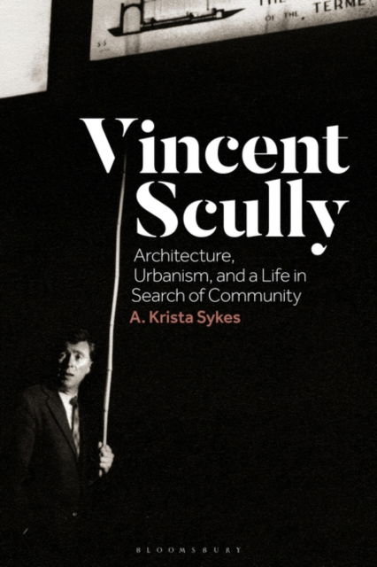 Cover for Sykes, Dr A. Krista (Independent Scholar) · Vincent Scully: Architecture, Urbanism, and a Life in Search of Community (Paperback Book) (2024)