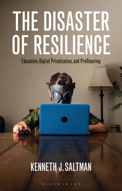 Cover for Saltman, Kenneth J. (University of Illinois Chicago, USA) · The Disaster of Resilience: Education, Digital Privatization, and Profiteering (Hardcover Book) (2023)