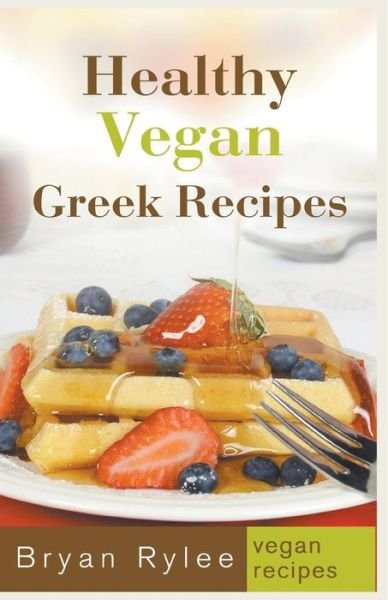 Healthy Vegan Greek Recipes - Bryan Rylee - Boeken - Draft2Digital - 9781386826415 - 31 maart 2020
