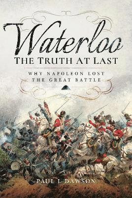 Cover for Paul L. Dawson · Waterloo: The Truth At Last: Why Napoleon Lost the Great Battle (Paperback Book) (2023)