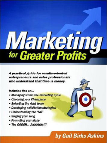Cover for Gail Birks Askins · Marketing for Greater Profits: a Practical Guide for Results-oriented Entrepreneurs and Sales Professionals Who Understand That Time is Money (Paperback Book) (2002)