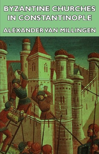 Byzantine Churches in Constantinople - Alexander Van Millingen - Books - Hesperides Press - 9781406731415 - November 12, 2006