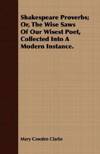 Cover for Mary Cowden Clarke · Shakespeare Proverbs; Or, the Wise Saws of Our Wisest Poet, Collected into a Modern Instance. (Paperback Book) (2008)