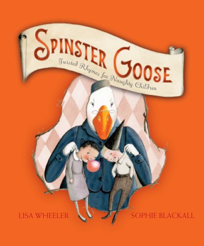 Cover for Lisa Wheeler · Spinster Goose: Twisted Rhymes for Naughty Children (Hardcover Book) (2011)