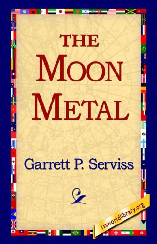 The Moon Metal - Garrett Putman Serviss - Books - 1st World Library - Literary Society - 9781421804415 - May 20, 2005