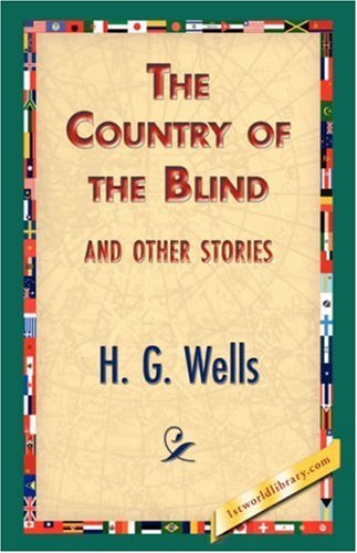 The Country of the Blind, and Other Stories - H. G. Wells - Books - 1st World Library - Literary Society - 9781421833415 - February 20, 2007