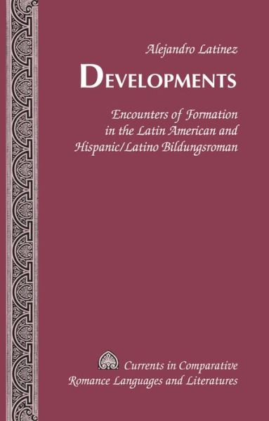 Cover for Alejandro Latinez · Developments: Encounters of Formation in the Latin American and Hispanic / Latino Bildungsroman - Currents in Comparative Romance Languages &amp; Literatures (Hardcover Book) [New edition] (2014)