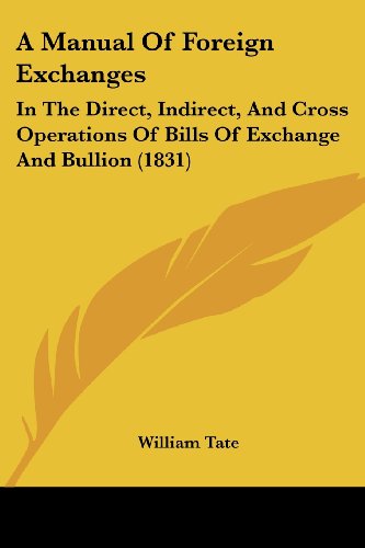 Cover for William Tate · A Manual of Foreign Exchanges: in the Direct, Indirect, and Cross Operations of Bills of Exchange and Bullion (1831) (Paperback Book) (2008)