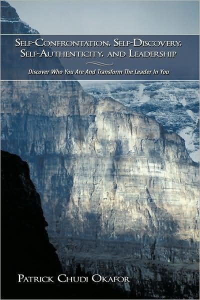 Cover for Patrick Chudi Okafor · Self-confrontation, Self-discovery, Self-authenticity, and Leadership: Discover Who You Are and Transform the Leader in You (Paperback Bog) (2009)