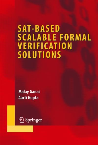 Cover for Malay Ganai · SAT-Based Scalable Formal Verification Solutions - Integrated Circuits and Systems (Paperback Book) [Softcover reprint of hardcover 1st ed. 2007 edition] (2010)