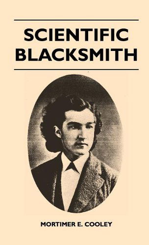 Scientific Blacksmith - Mortimer E. Cooley - Books - Sanborn Press - 9781446513415 - November 15, 2010