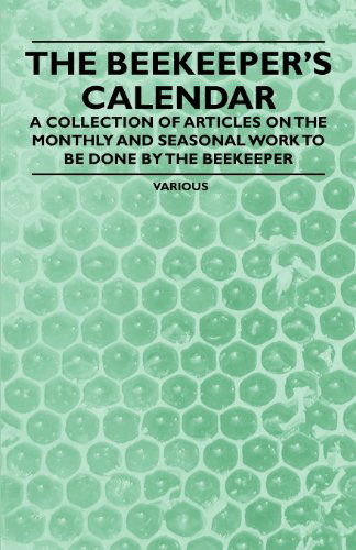 Cover for The Beekeeper's Calendar - a Collection of Articles on the Monthly and Seasonal Work to Be Done by the Beekeeper (Paperback Book) (2011)