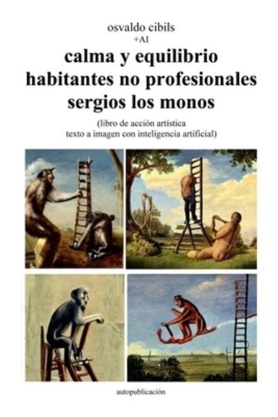 Cover for Osvaldo Cibils · Calma y Equilibrio Habitantes No Profesionales Sergios Los Monos : (libro de Acción Artística Texto a Imagen con Inteligencia Artificial) (Buch) (2023)