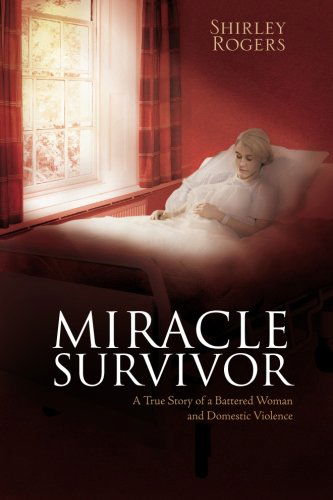 Cover for Shirley Rogers · Miracle Survivor: a True Story of a Battered Woman and Domestic Violence (Paperback Book) (2011)