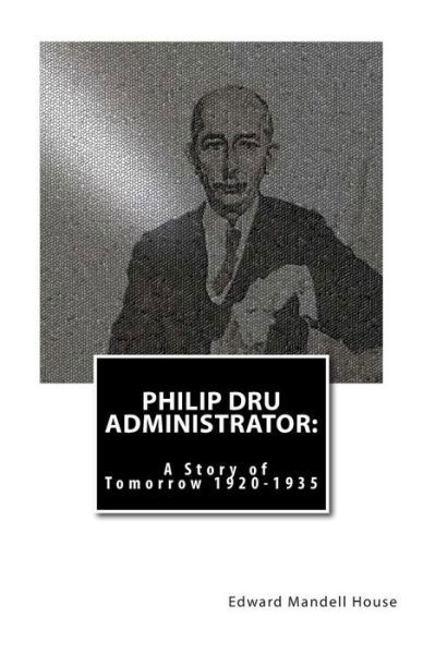 Cover for Edward Mandell House · Philip Dru Administrator : A Story of Tomorrow 1920 -1935 (Paperback Book) (2011)